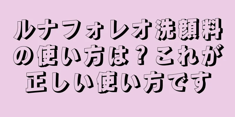 ルナフォレオ洗顔料の使い方は？これが正しい使い方です