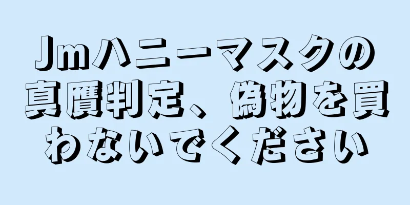 Jmハニーマスクの真贋判定、偽物を買わないでください