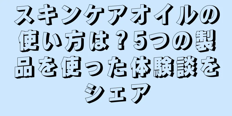 スキンケアオイルの使い方は？5つの製品を使った体験談をシェア