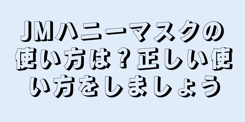 JMハニーマスクの使い方は？正しい使い方をしましょう