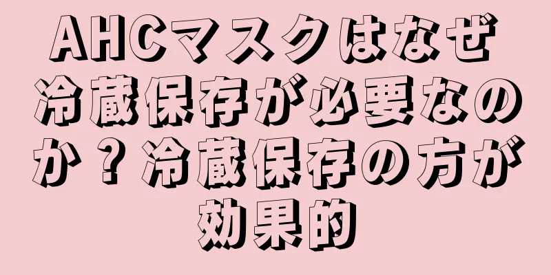 AHCマスクはなぜ冷蔵保存が必要なのか？冷蔵保存の方が効果的