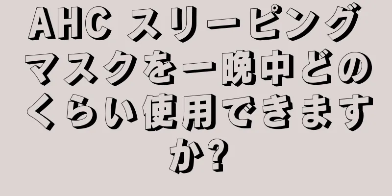 AHC スリーピングマスクを一晩中どのくらい使用できますか?