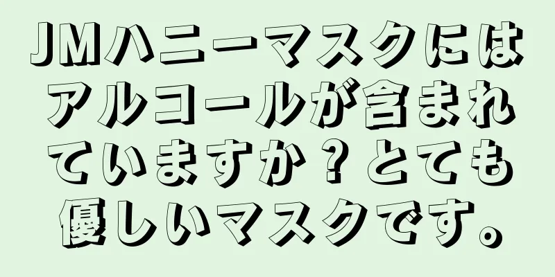 JMハニーマスクにはアルコールが含まれていますか？とても優しいマスクです。