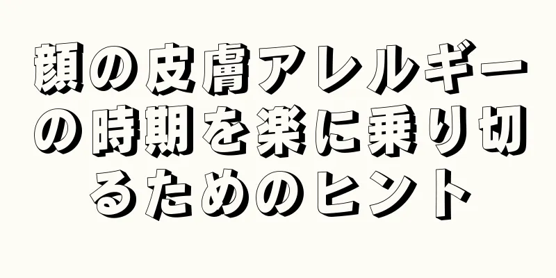 顔の皮膚アレルギーの時期を楽に乗り切るためのヒント