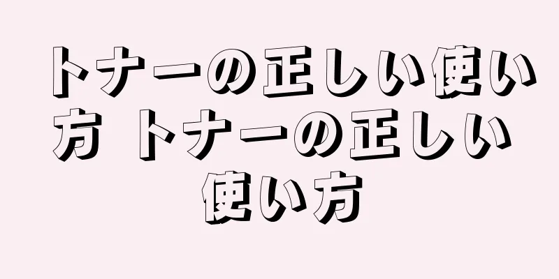 トナーの正しい使い方 トナーの正しい使い方