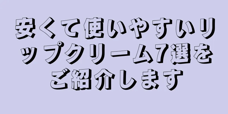 安くて使いやすいリップクリーム7選をご紹介します