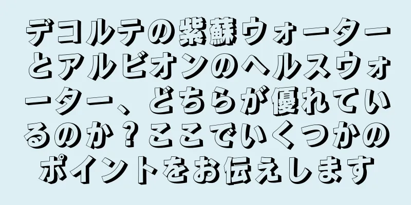 デコルテの紫蘇ウォーターとアルビオンのヘルスウォーター、どちらが優れているのか？ここでいくつかのポイントをお伝えします