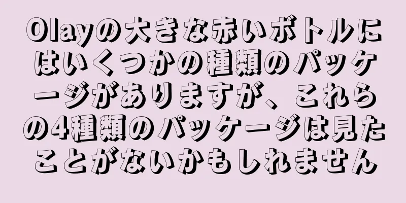 Olayの大きな赤いボトルにはいくつかの種類のパッケージがありますが、これらの4種類のパッケージは見たことがないかもしれません