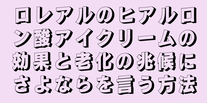 ロレアルのヒアルロン酸アイクリームの効果と老化の兆候にさよならを言う方法