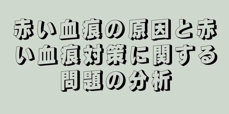 赤い血痕の原因と赤い血痕対策に関する問題の分析