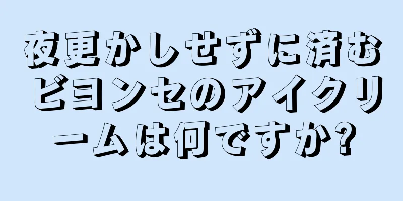 夜更かしせずに済むビヨンセのアイクリームは何ですか?