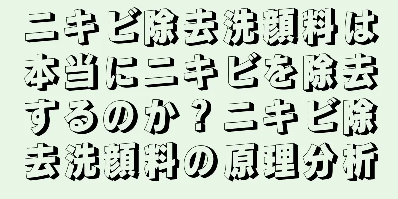 ニキビ除去洗顔料は本当にニキビを除去するのか？ニキビ除去洗顔料の原理分析