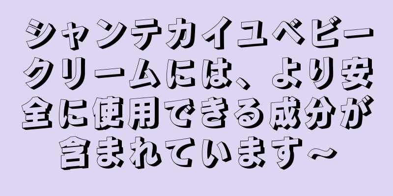シャンテカイユベビークリームには、より安全に使用できる成分が含まれています〜