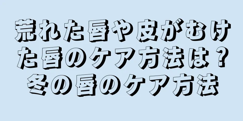 荒れた唇や皮がむけた唇のケア方法は？冬の唇のケア方法