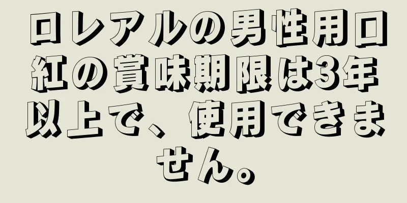 ロレアルの男性用口紅の賞味期限は3年以上で、使用できません。
