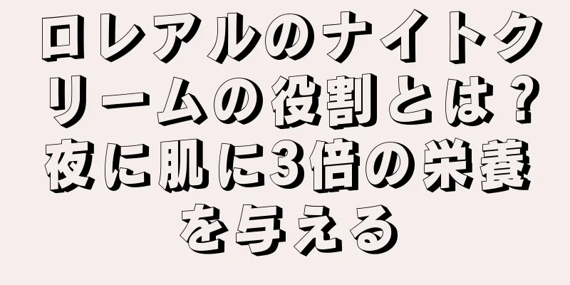 ロレアルのナイトクリームの役割とは？夜に肌に3倍の栄養を与える