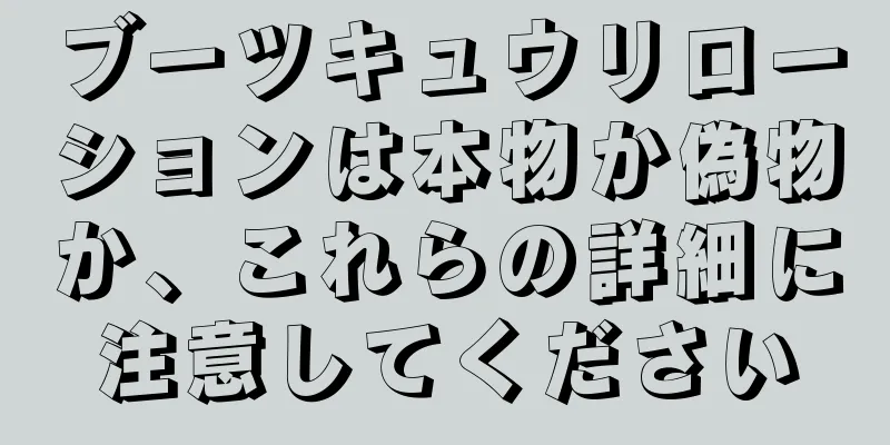 ブーツキュウリローションは本物か偽物か、これらの詳細に注意してください