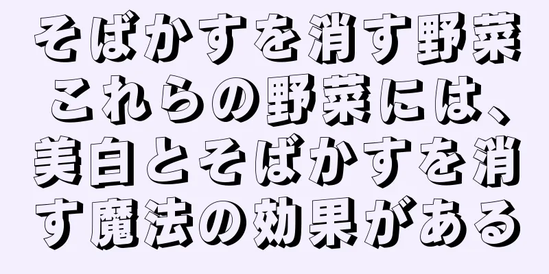 そばかすを消す野菜これらの野菜には、美白とそばかすを消す魔法の効果がある