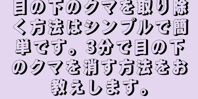 目の下のクマを取り除く方法はシンプルで簡単です。3分で目の下のクマを消す方法をお教えします。