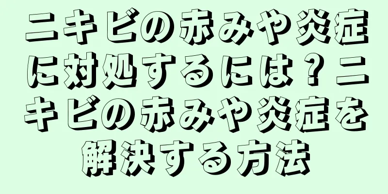 ニキビの赤みや炎症に対処するには？ニキビの赤みや炎症を解決する方法