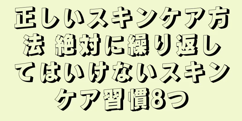 正しいスキンケア方法 絶対に繰り返してはいけないスキンケア習慣8つ