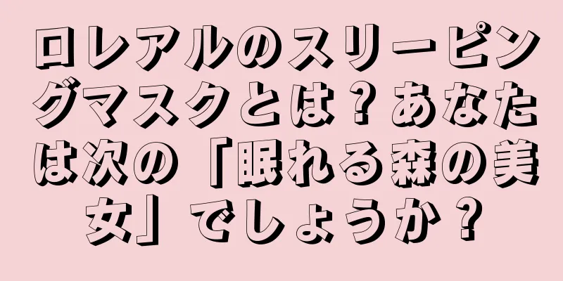 ロレアルのスリーピングマスクとは？あなたは次の「眠れる森の美女」でしょうか？