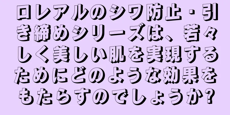 ロレアルのシワ防止・引き締めシリーズは、若々しく美しい肌を実現するためにどのような効果をもたらすのでしょうか?