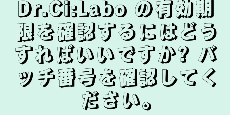 Dr.Ci:Labo の有効期限を確認するにはどうすればいいですか? バッチ番号を確認してください。