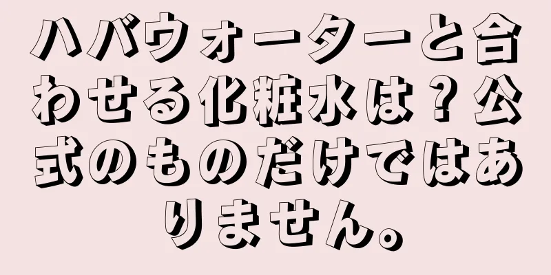 ハバウォーターと合わせる化粧水は？公式のものだけではありません。