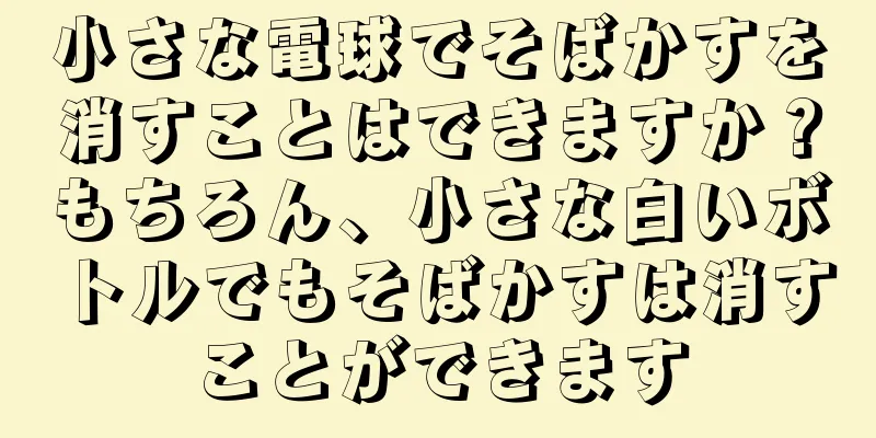 小さな電球でそばかすを消すことはできますか？もちろん、小さな白いボトルでもそばかすは消すことができます