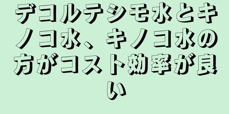 デコルテシモ水とキノコ水、キノコ水の方がコスト効率が良い