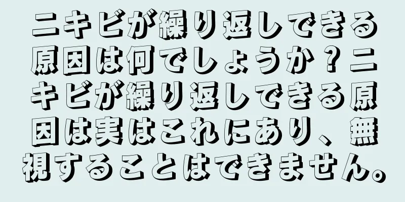 ニキビが繰り返しできる原因は何でしょうか？ニキビが繰り返しできる原因は実はこれにあり、無視することはできません。