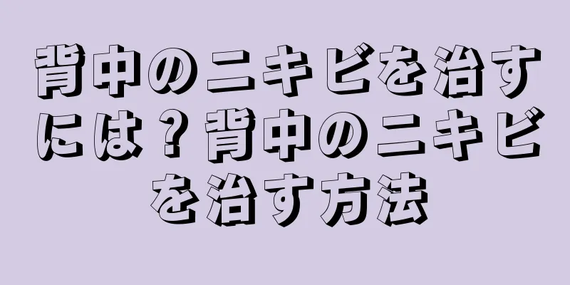 背中のニキビを治すには？背中のニキビを治す方法