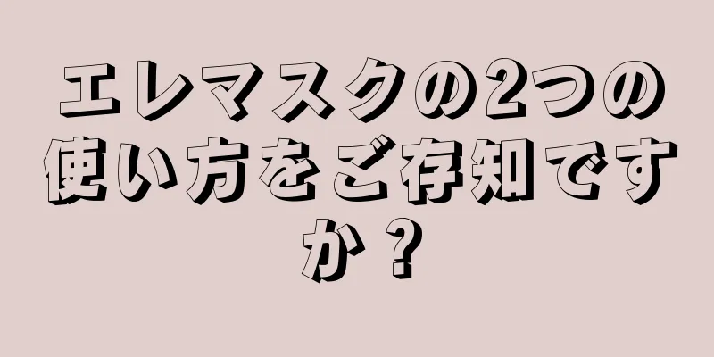 エレマスクの2つの使い方をご存知ですか？