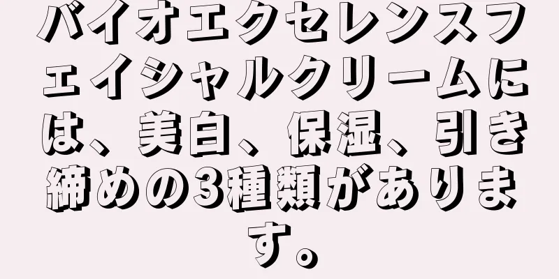 バイオエクセレンスフェイシャルクリームには、美白、保湿、引き締めの3種類があります。