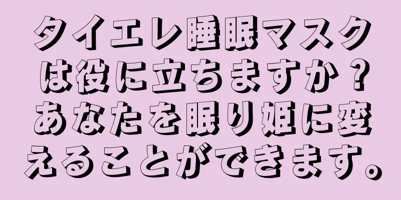 タイエレ睡眠マスクは役に立ちますか？あなたを眠り姫に変えることができます。