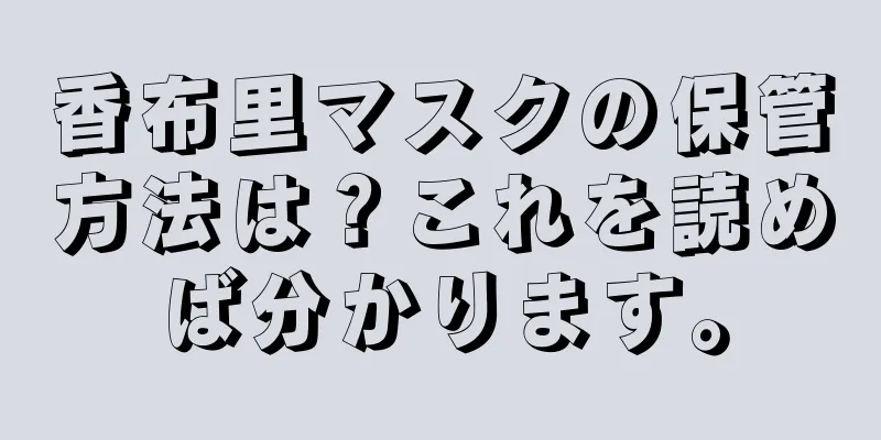 香布里マスクの保管方法は？これを読めば分かります。