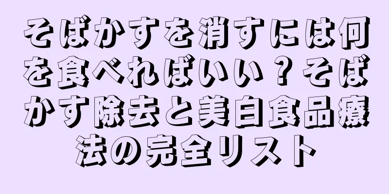 そばかすを消すには何を食べればいい？そばかす除去と美白食品療法の完全リスト