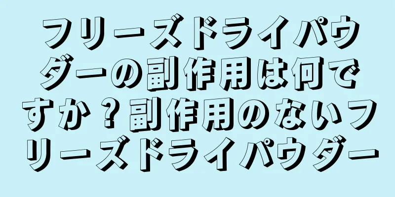 フリーズドライパウダーの副作用は何ですか？副作用のないフリーズドライパウダー