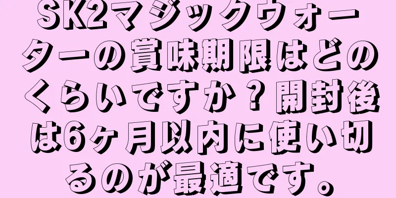 SK2マジックウォーターの賞味期限はどのくらいですか？開封後は6ヶ月以内に使い切るのが最適です。