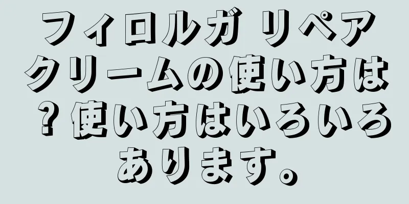 フィロルガ リペアクリームの使い方は？使い方はいろいろあります。