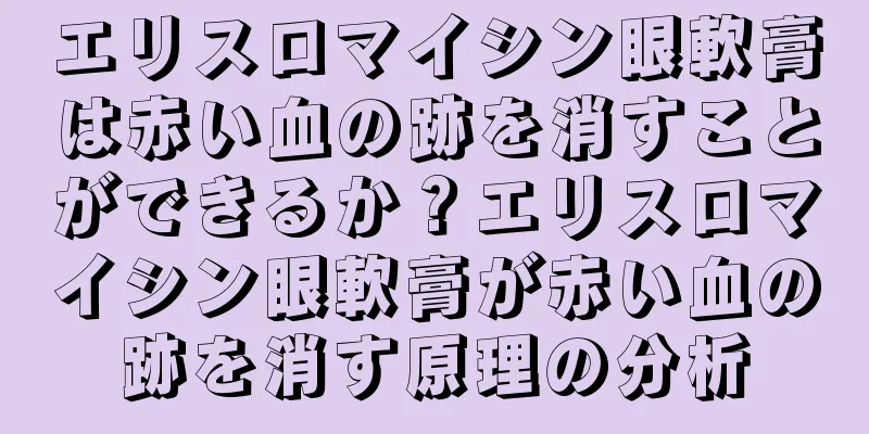 エリスロマイシン眼軟膏は赤い血の跡を消すことができるか？エリスロマイシン眼軟膏が赤い血の跡を消す原理の分析