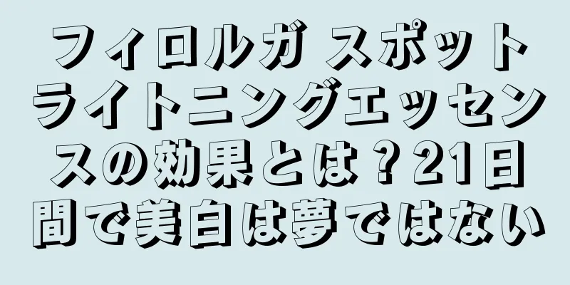 フィロルガ スポットライトニングエッセンスの効果とは？21日間で美白は夢ではない