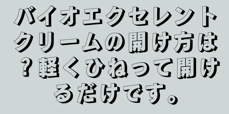 バイオエクセレントクリームの開け方は？軽くひねって開けるだけです。