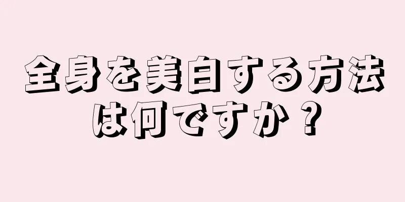 全身を美白する方法は何ですか？