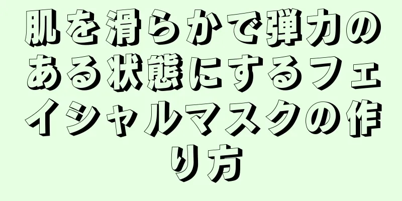 肌を滑らかで弾力のある状態にするフェイシャルマスクの作り方