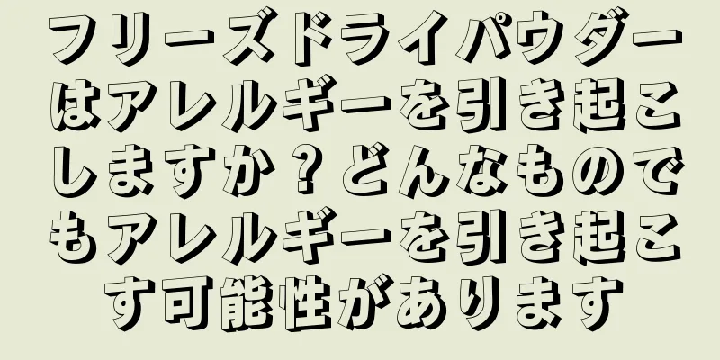 フリーズドライパウダーはアレルギーを引き起こしますか？どんなものでもアレルギーを引き起こす可能性があります