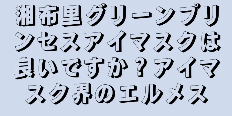 湘布里グリーンプリンセスアイマスクは良いですか？アイマスク界のエルメス