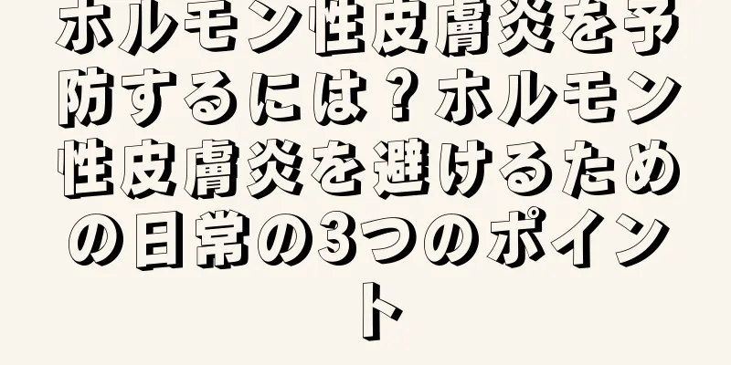 ホルモン性皮膚炎を予防するには？ホルモン性皮膚炎を避けるための日常の3つのポイント