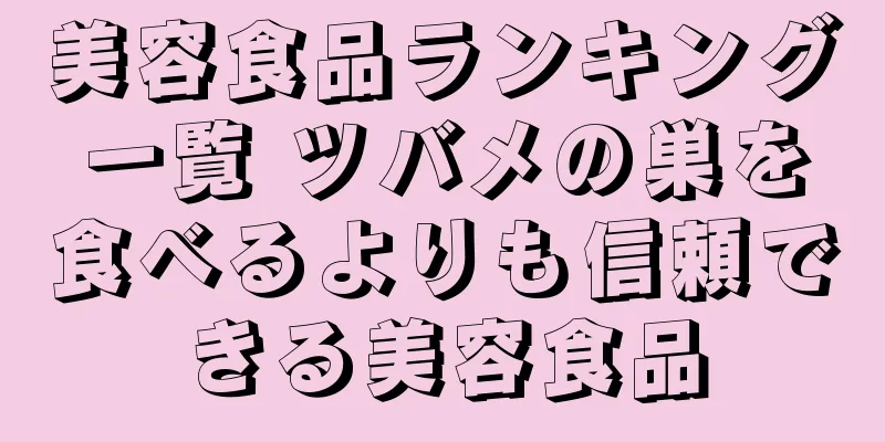 美容食品ランキング一覧 ツバメの巣を食べるよりも信頼できる美容食品